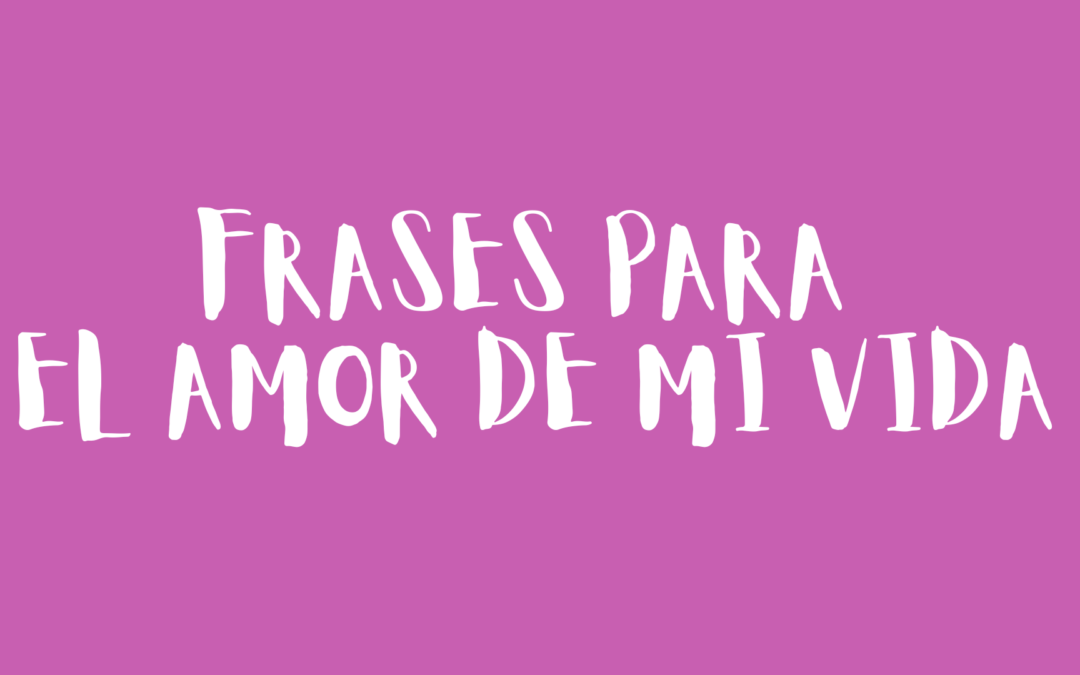 Frases para el amor de mi vida