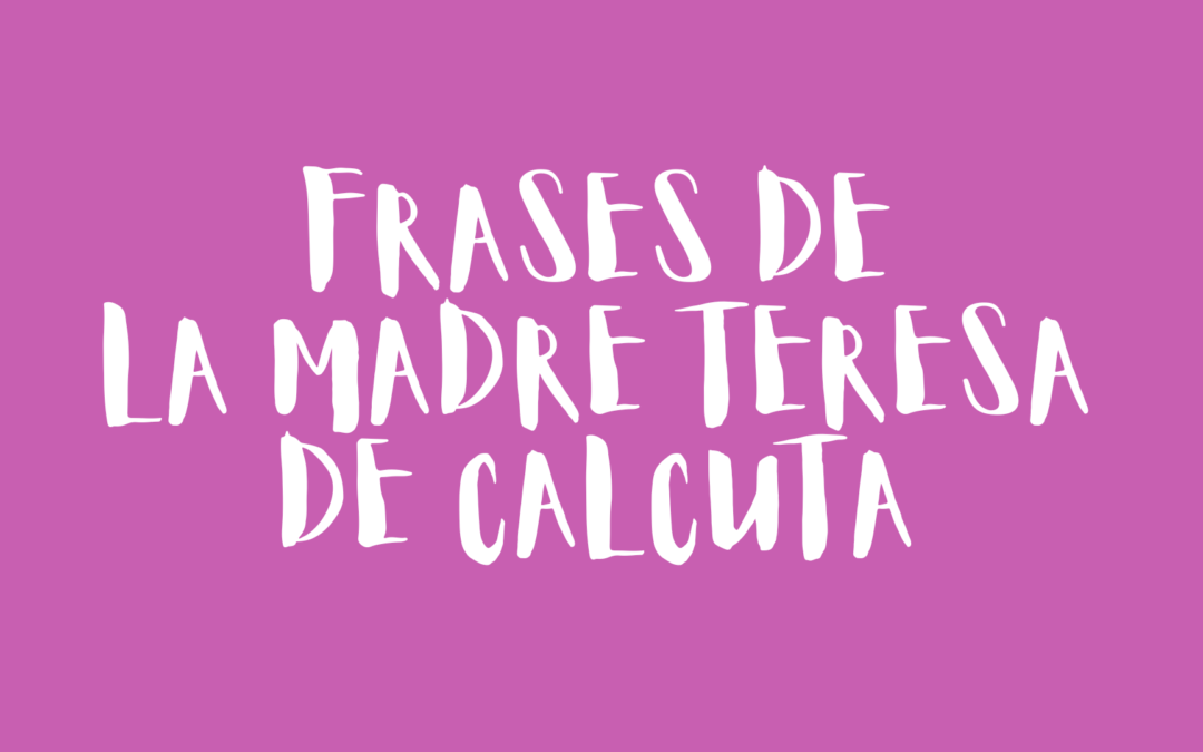 Frases de la Madre Teresa de Calcuta