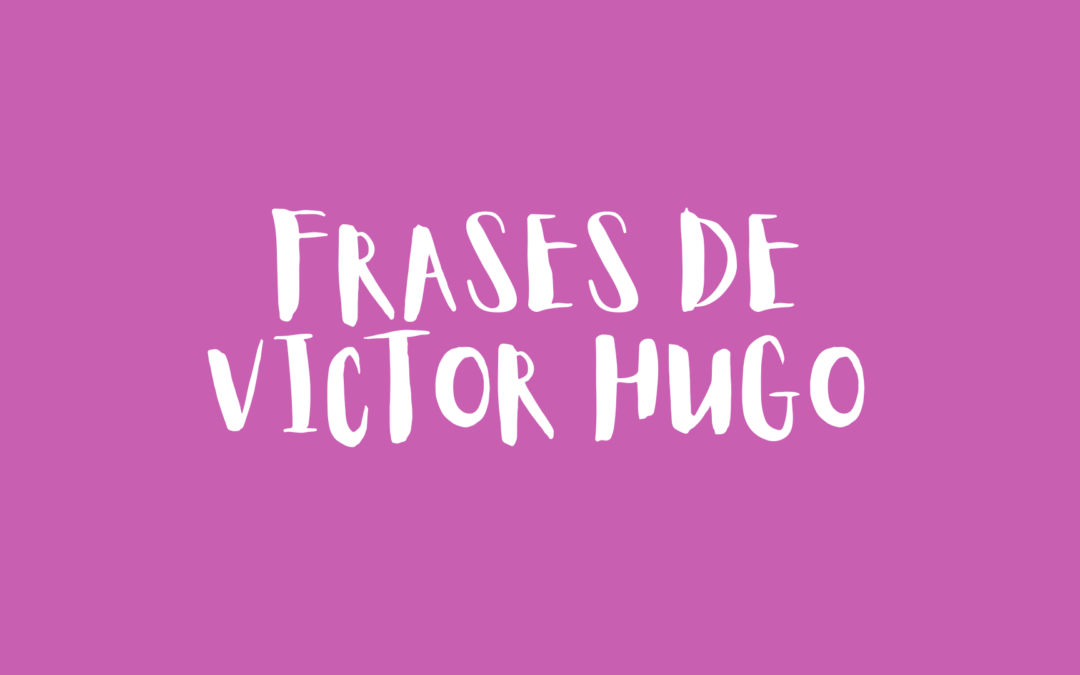 Frases de Víctor Hugo