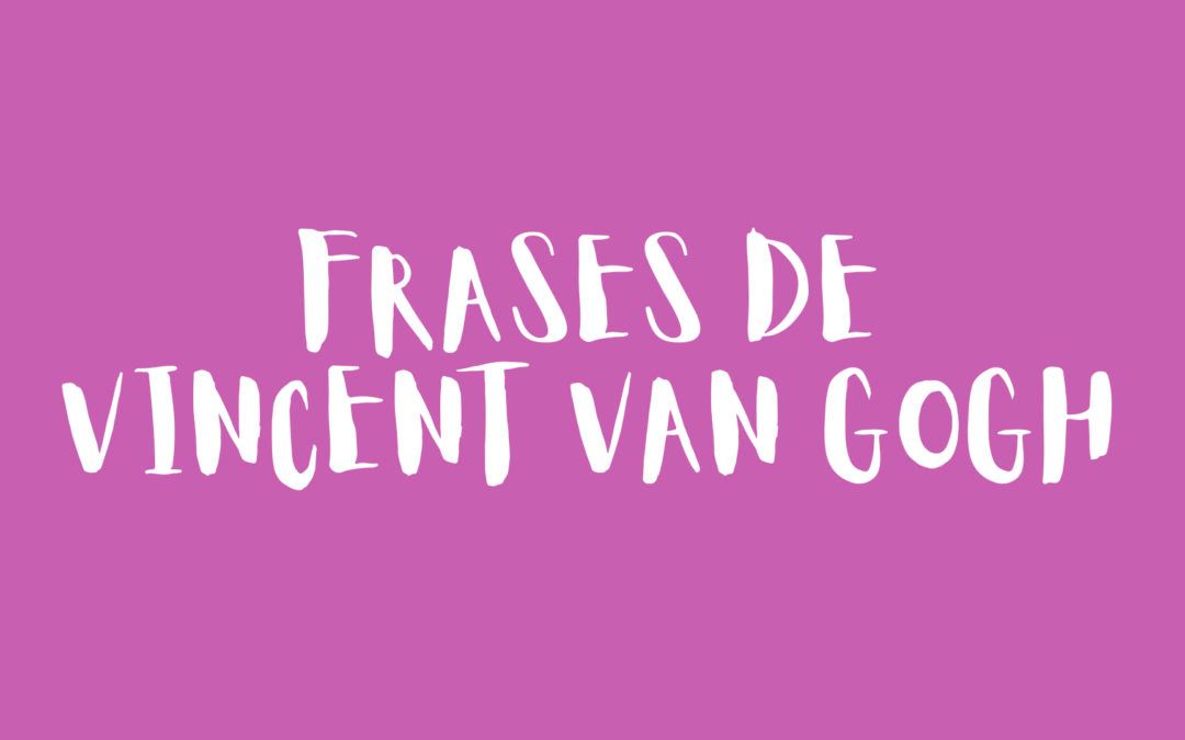 Frases de Vincent van Gogh
