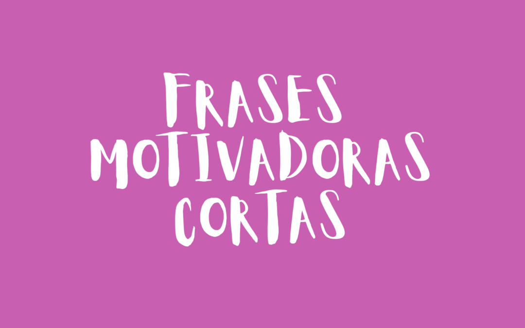 Frases motivadoras cortas