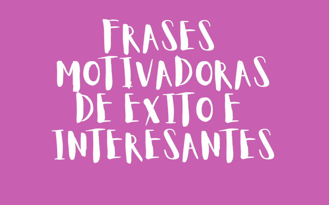 Frases motivadoras de exito e interesantes