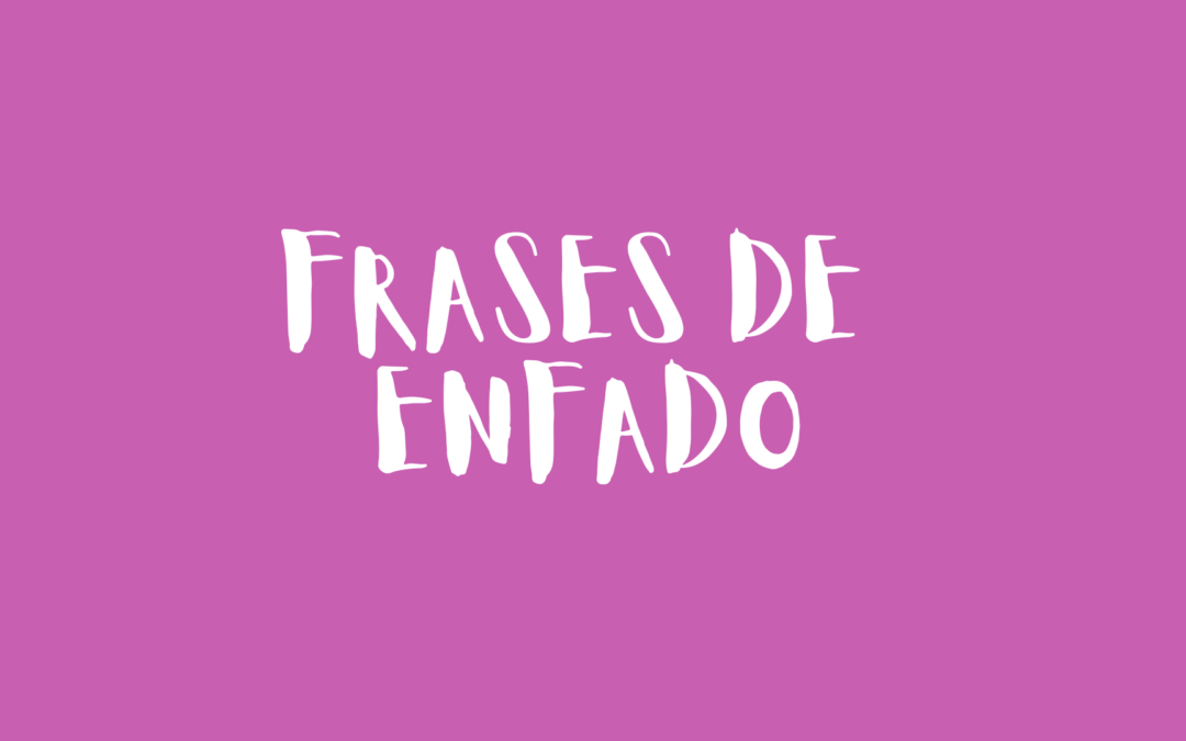 Frases de enfado
