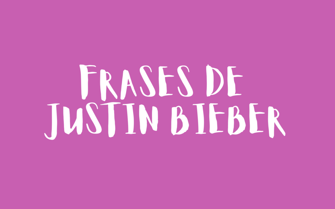 Frases de Justin Bieber