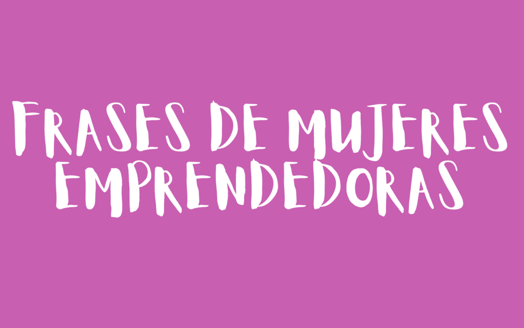 Frases de mujeres emprendedoras
