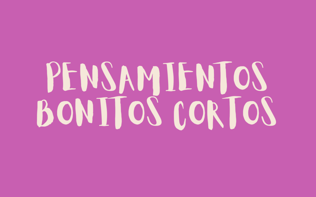 Pensamientos bonitos cortos