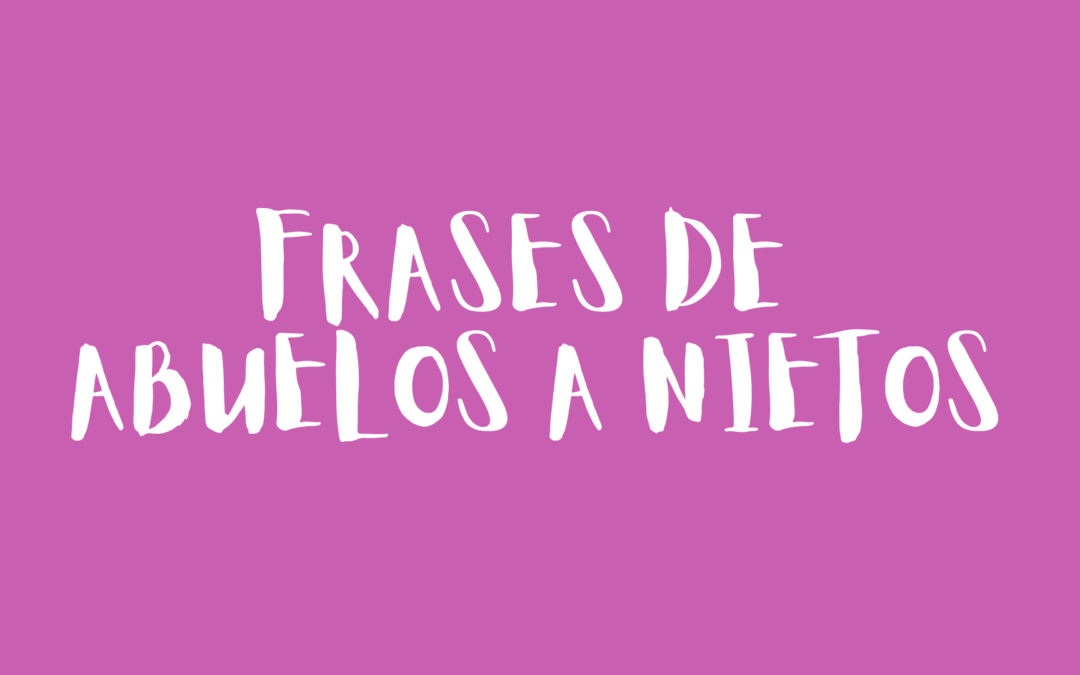 Frases de abuelos a nietos