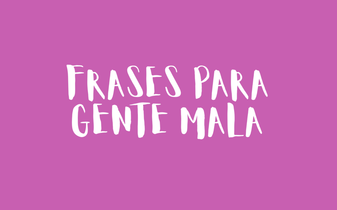 Frases para gente mala