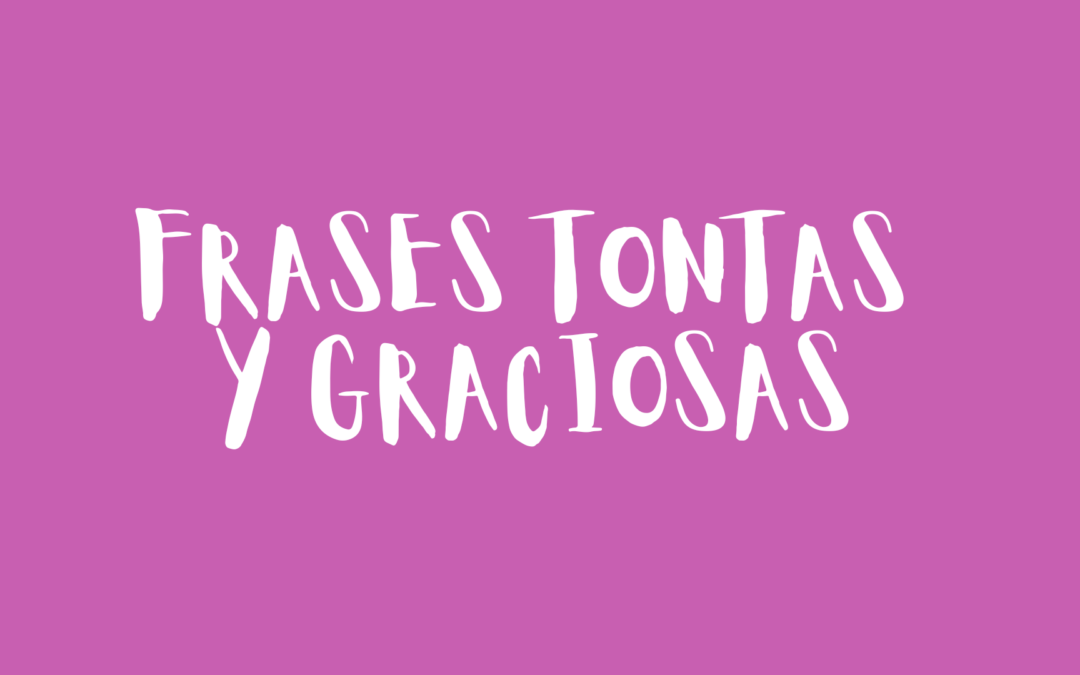 Frases tontas y graciosas