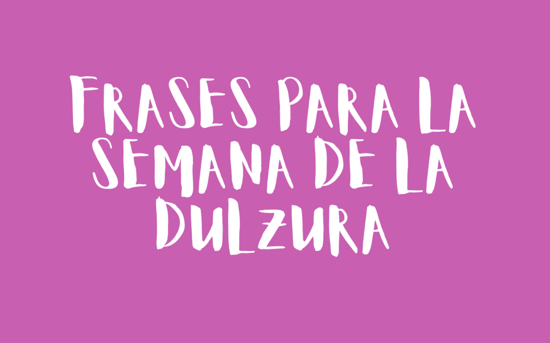 Frases para la Semana de la Dulzura