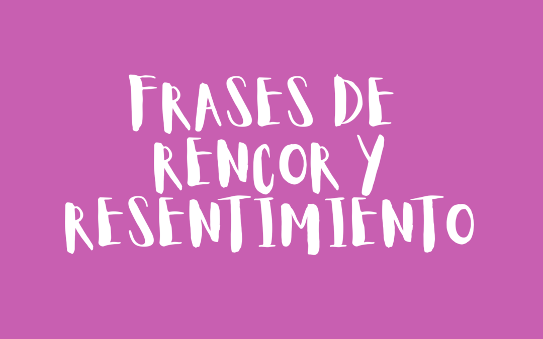 Frases de rencor y resentimiento