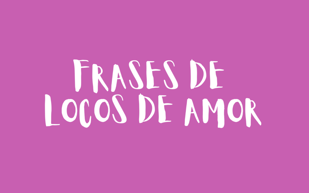 Frases de locos de amor