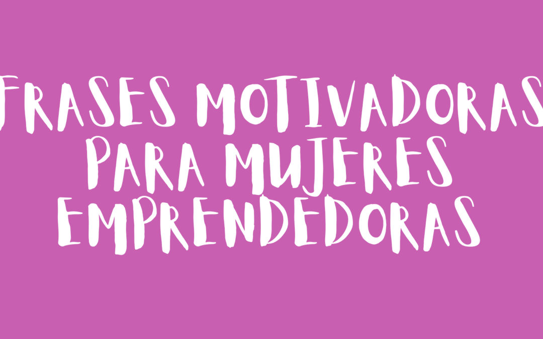 Frases motivadoras para mujeres emprendedoras