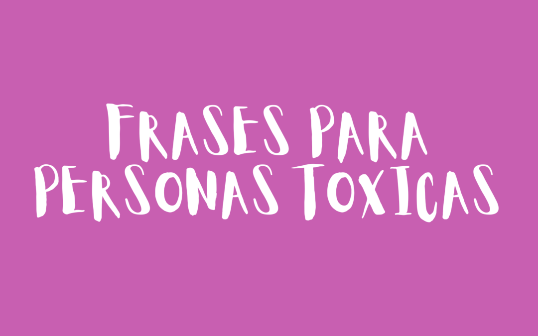 Frases para personas tóxicas