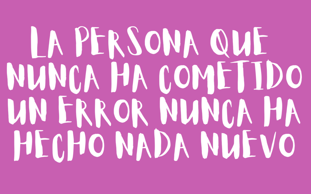 La persona que nunca ha cometido un error nunca ha hecho nada nuevo