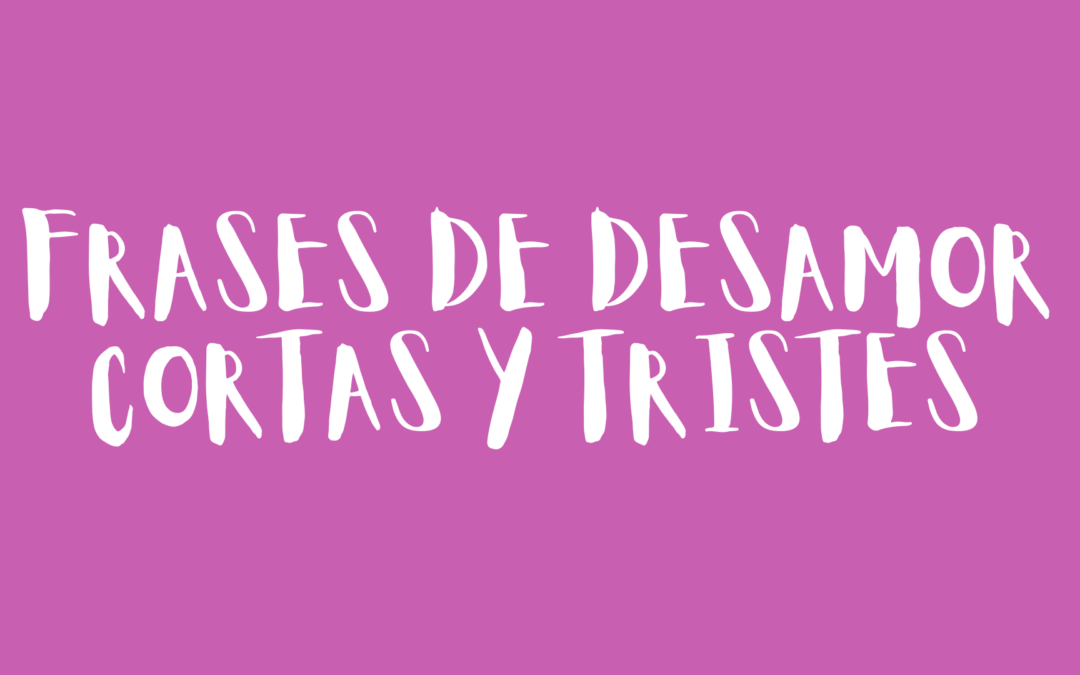 Frases de desamor cortas y tristes