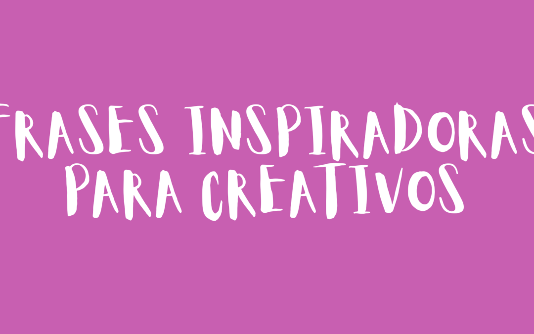 Frases inspiradoras para creativos