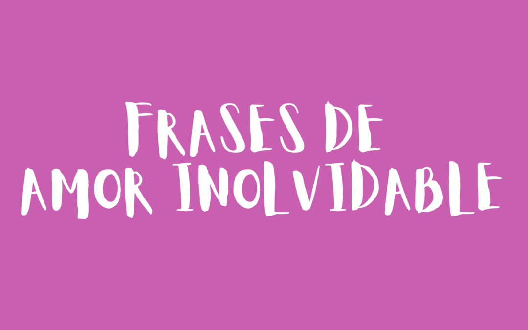 Frases de amor inolvidable