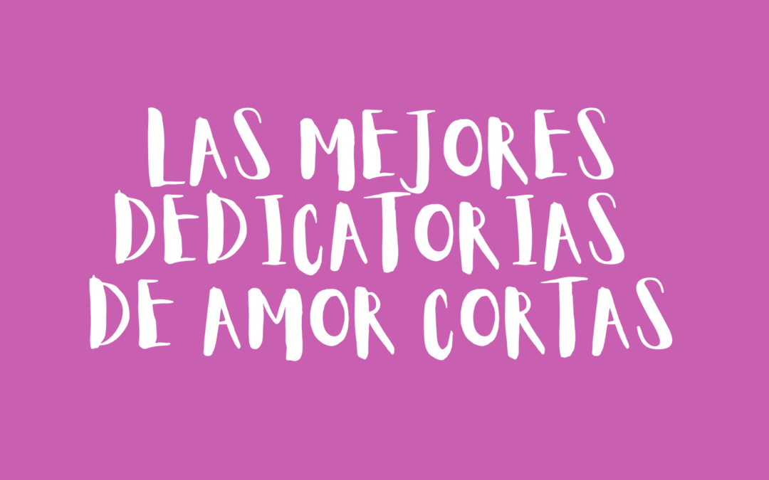 Las mejores dedicatorias de amor cortas