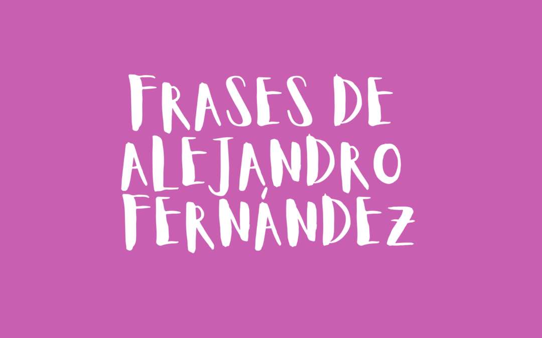 Frases de Alejandro Fernández