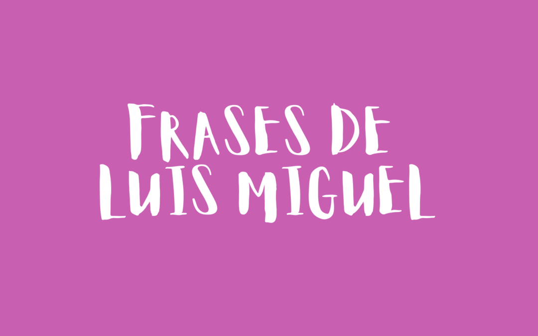 Frases de Luis Miguel