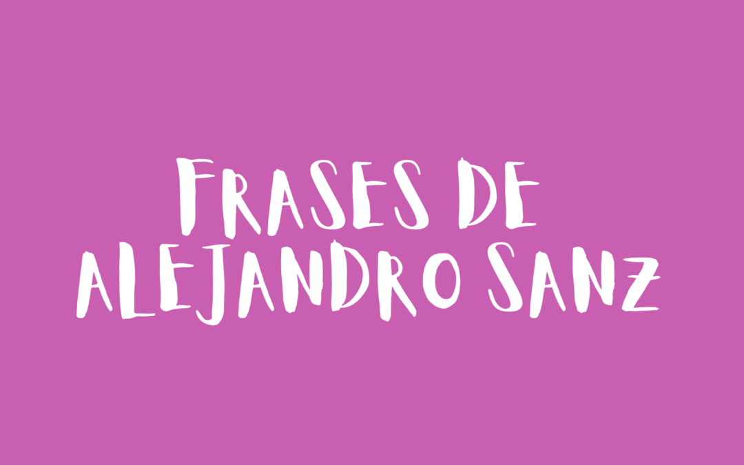 Frases de Alejandro Sanz