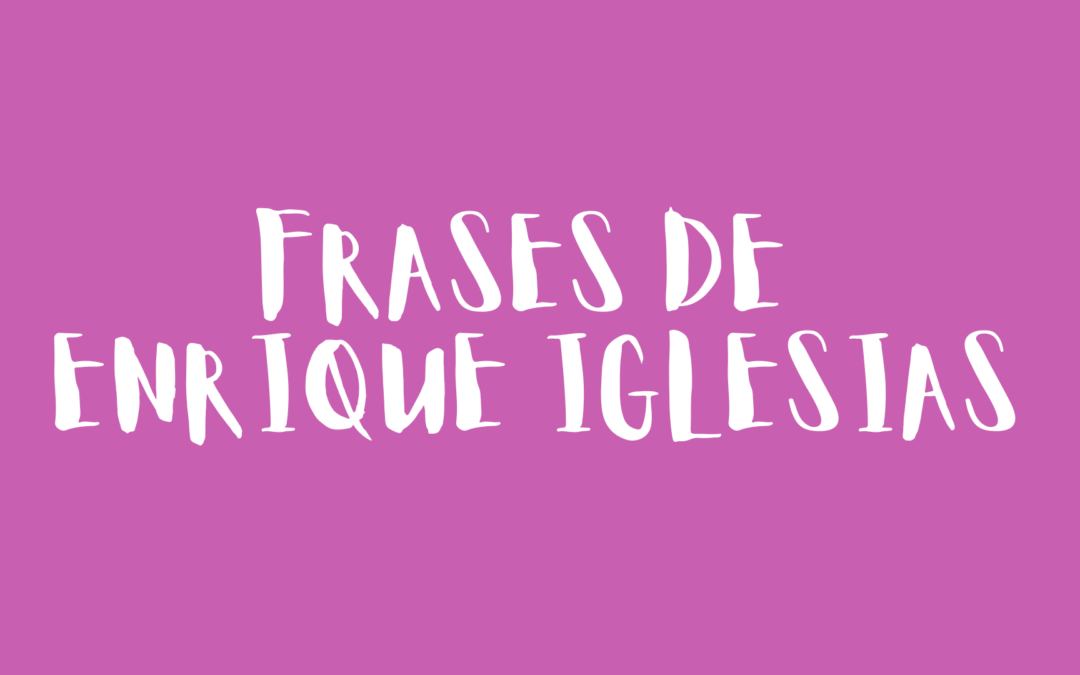Frases de Enrique Iglesias