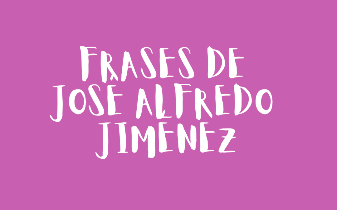 Frases de José Alfredo Jiménez