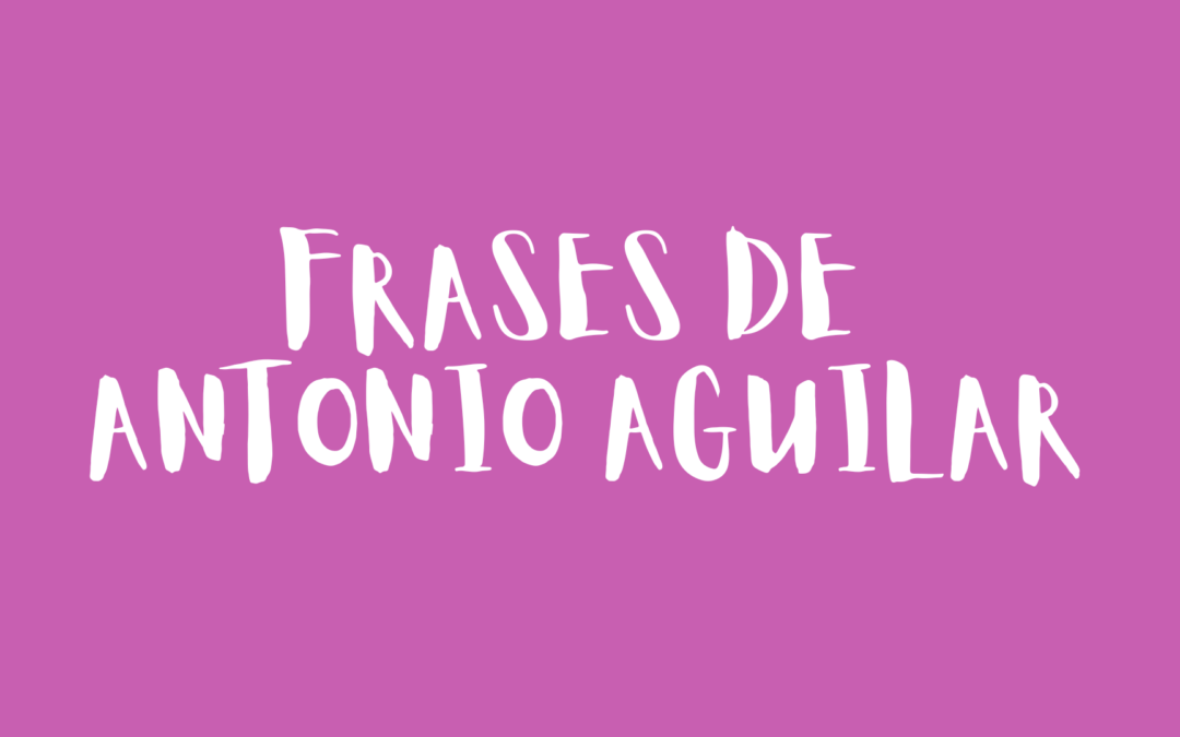 Frases de Antonio Aguilar
