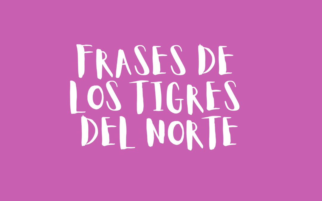 Frases de Los Tigres del Norte
