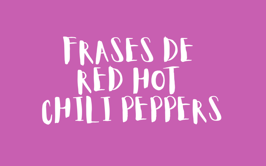 Frases de Red Hot Chili Peppers