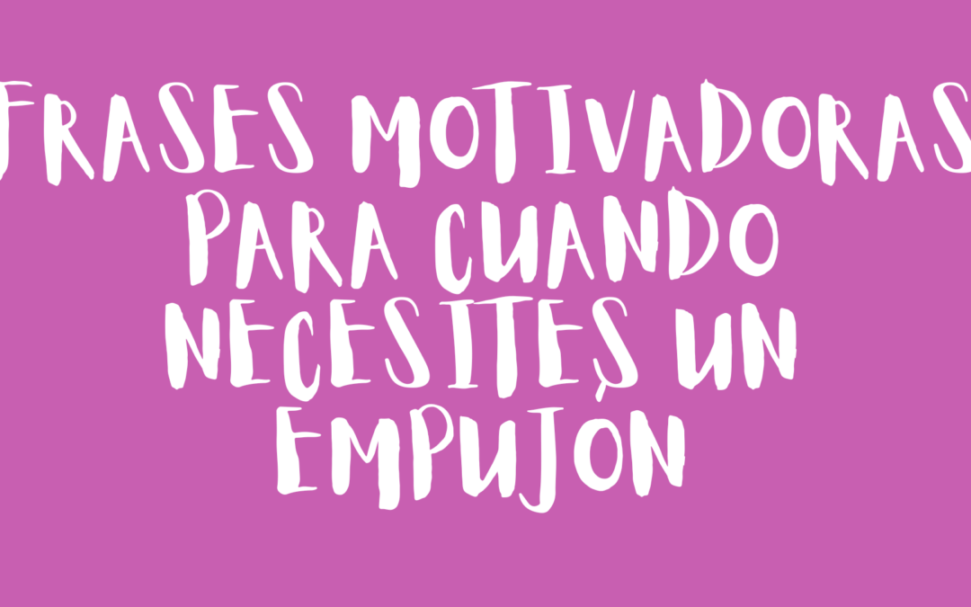 Frases motivadoras para cuando necesites un empujón