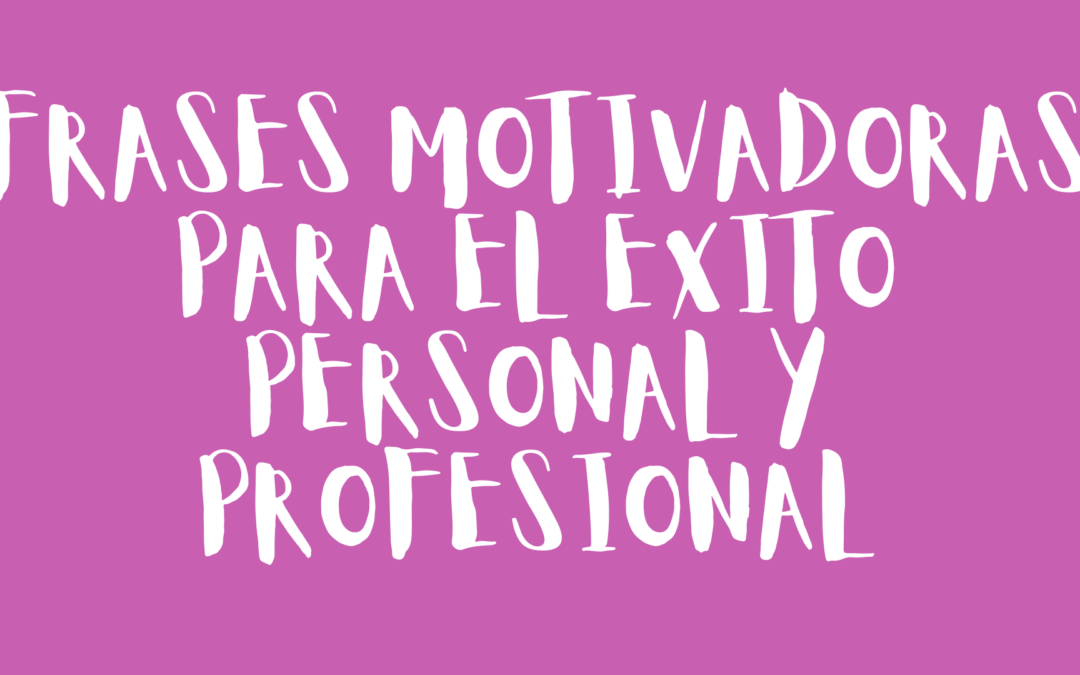 Frases motivadoras para el éxito personal y profesional