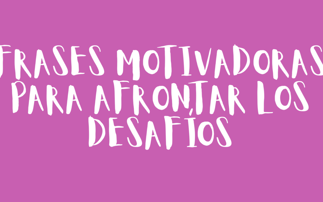 Frases motivadoras para afrontar los desafíos