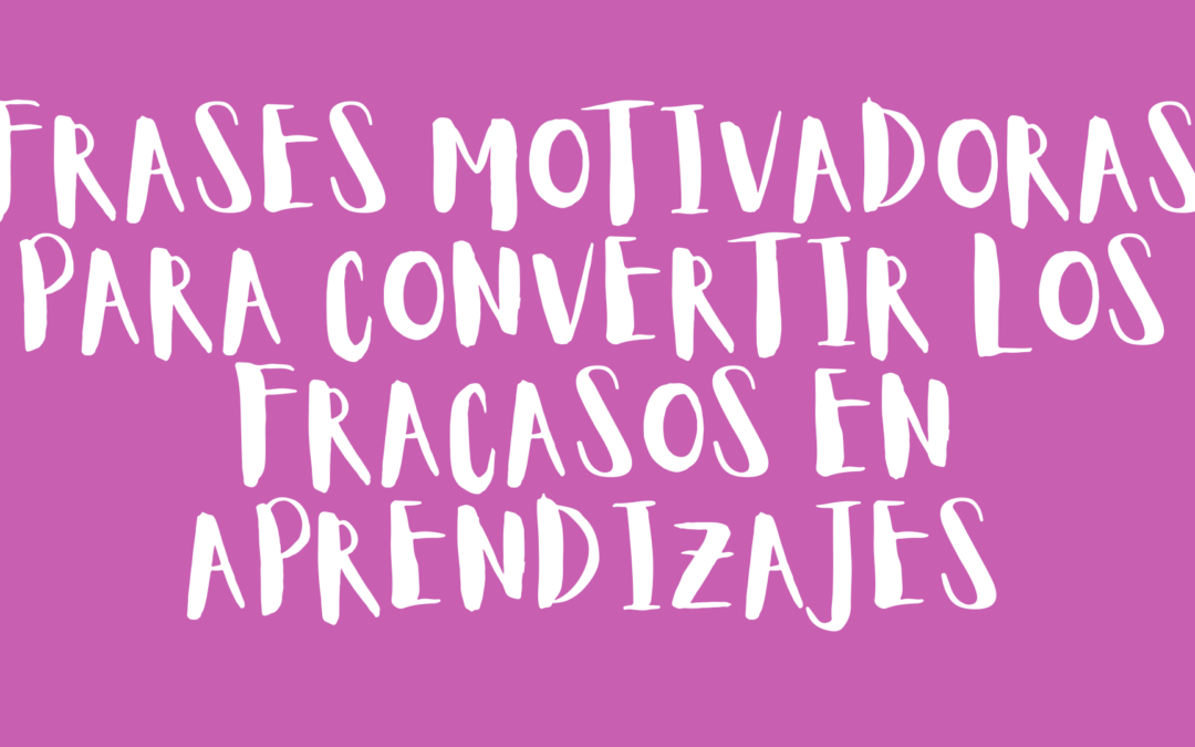 Frases motivadoras para convertir los fracasos en aprendizajes