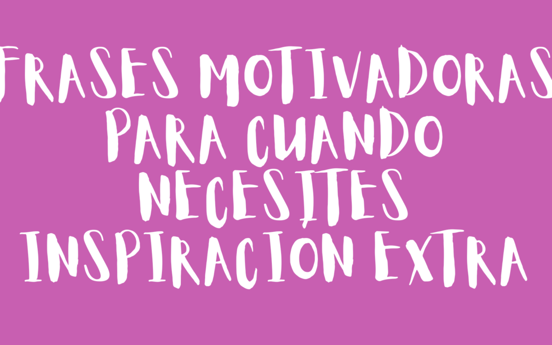 Frases motivadoras para cuando necesites inspiración extra