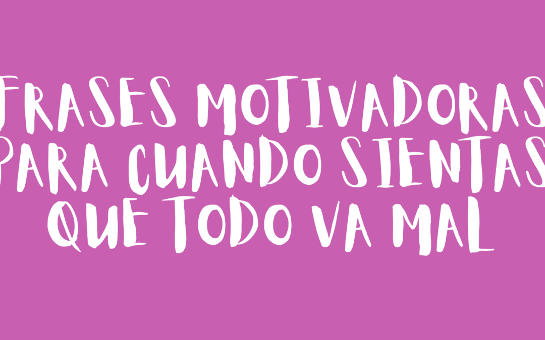Frases motivadoras para cuando sientas que todo va mal