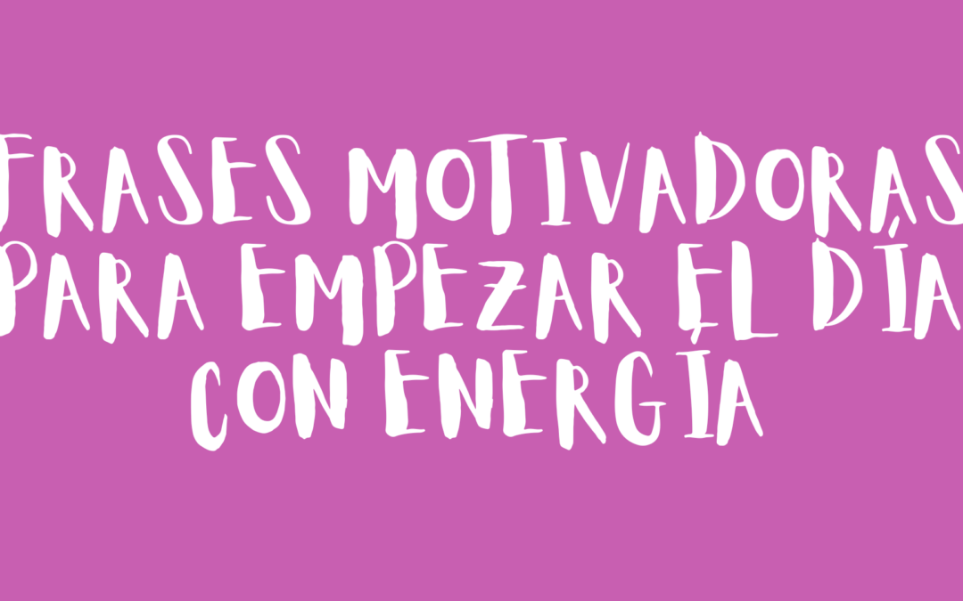 Frases motivadoras para empezar el día con energía