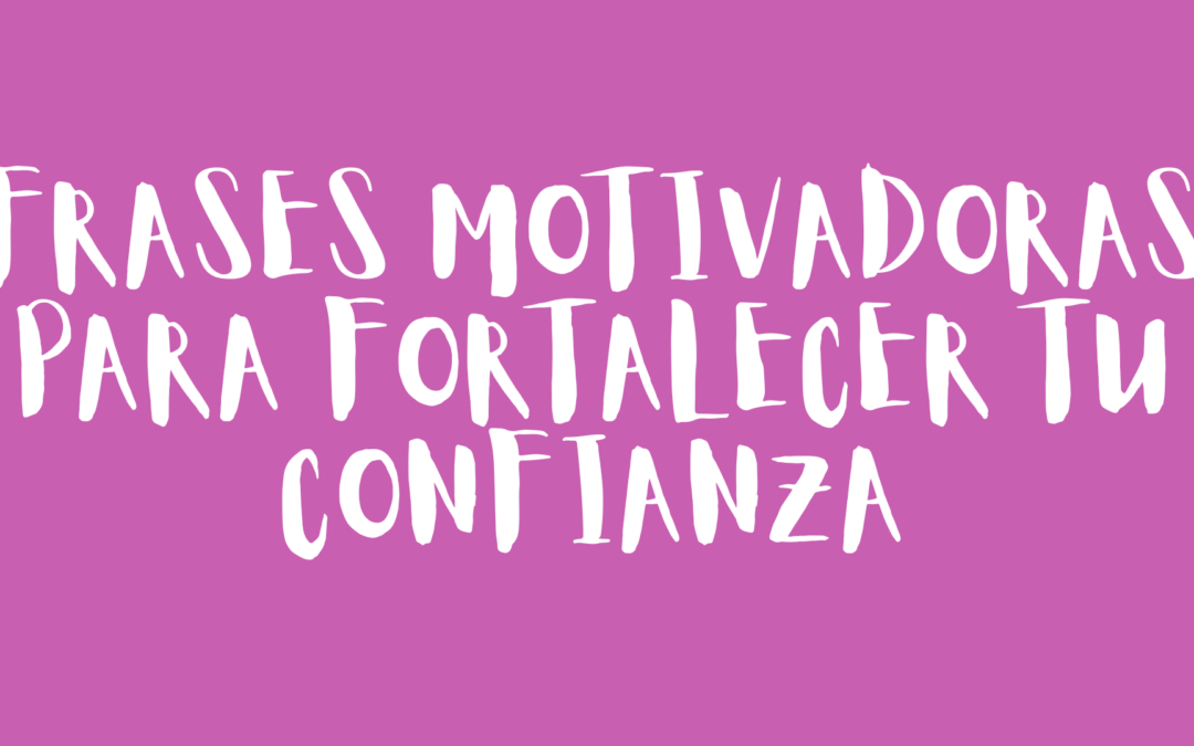 Frases motivadoras para fortalecer tu confianza