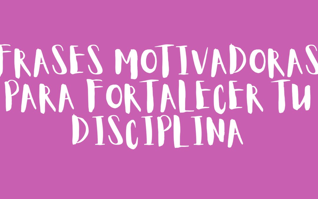Frases motivadoras para fortalecer tu disciplina