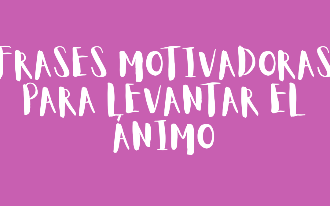 Frases motivadoras para levantar el ánimo