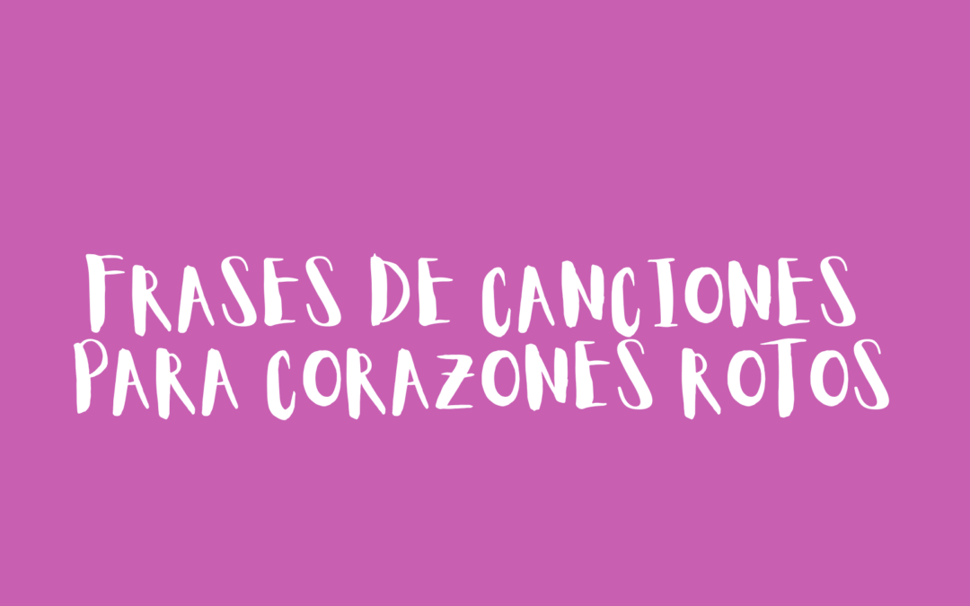 Frases de canciones para corazones rotos
