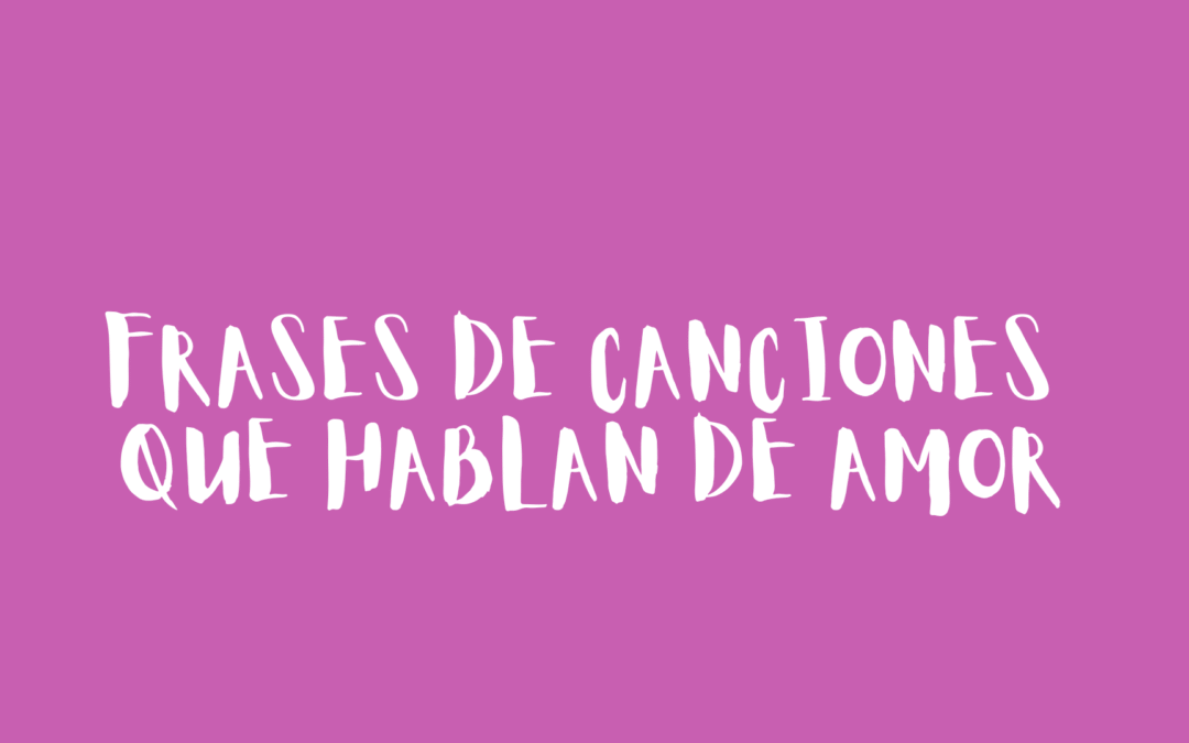 Frases de canciones que hablan de amor