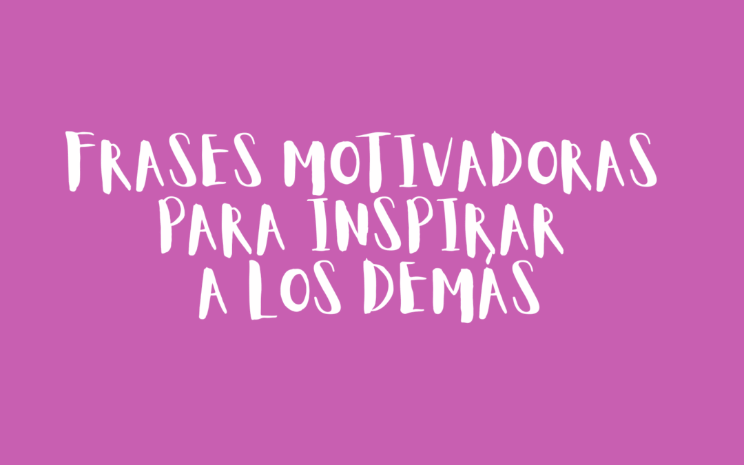 Frases motivadoras para inspirar a los demás