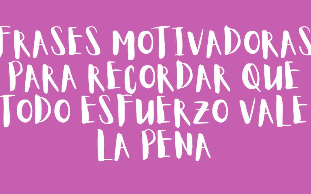 Frases motivadoras para recordar que todo esfuerzo vale la pena