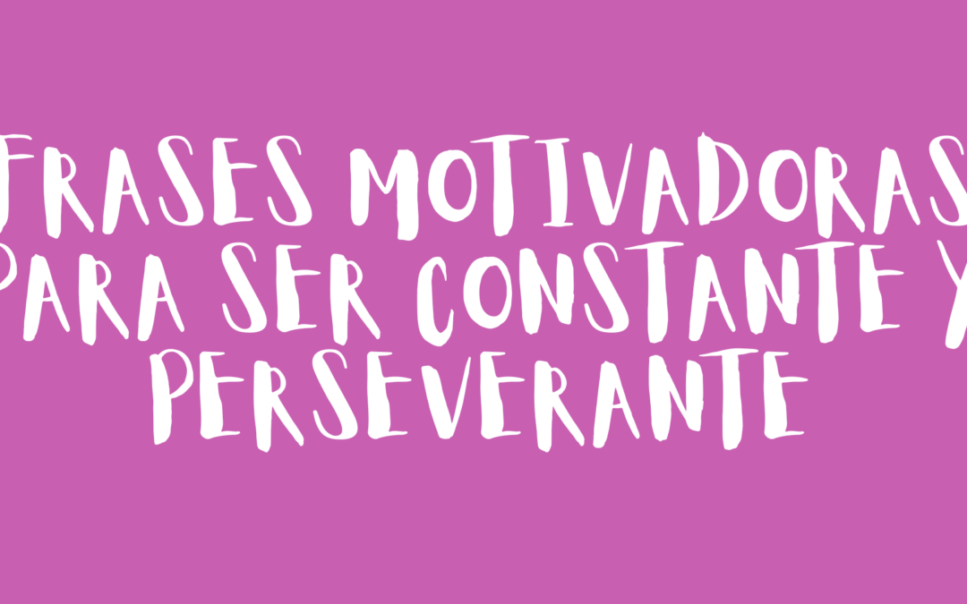 Frases motivadoras para ser constante y perseverante