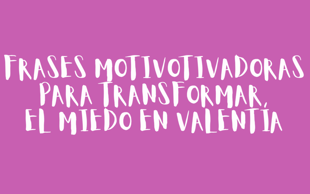 Frases motivadoras para transformar el miedo en valentía