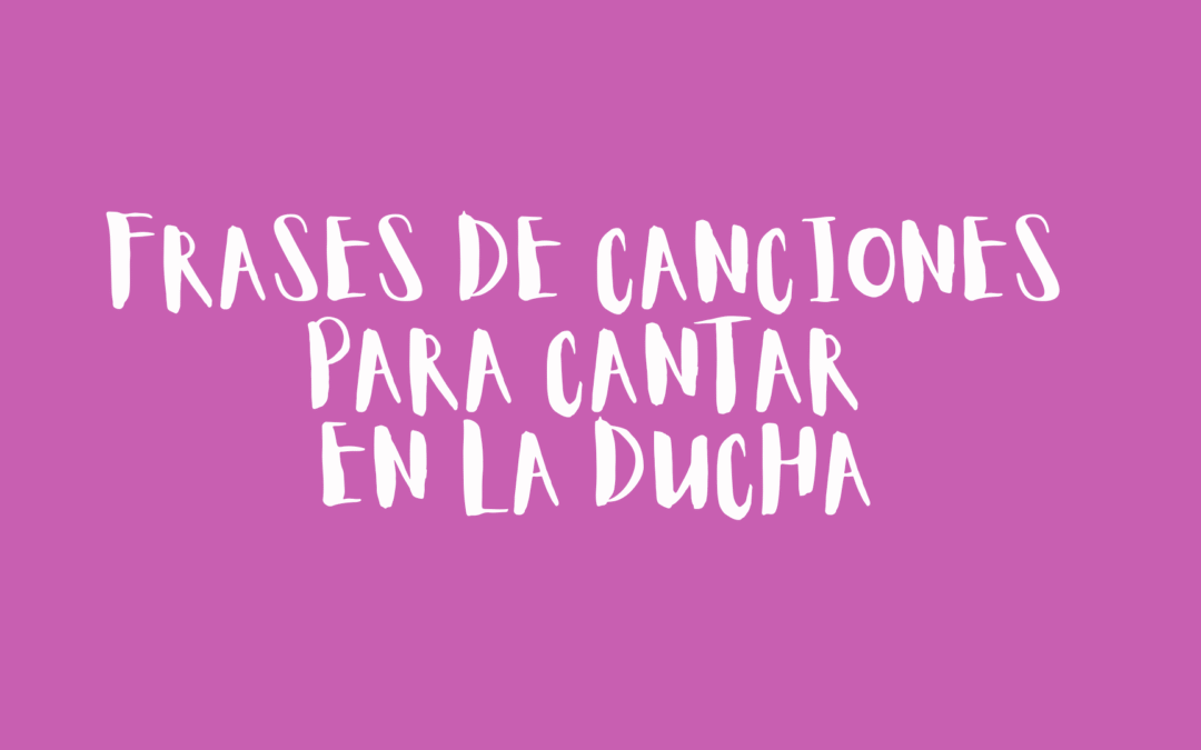 Frases de canciones para cantar en la ducha