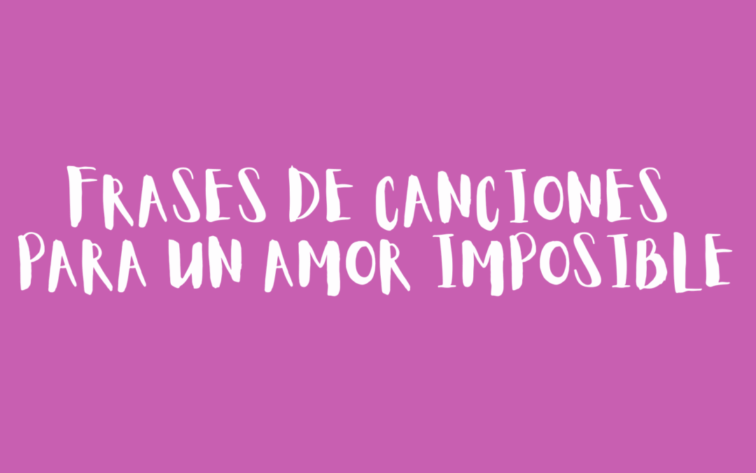 Frases de canciones para un amor imposible