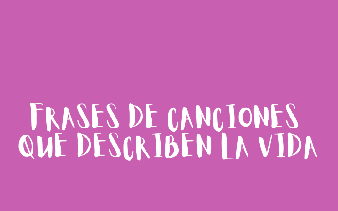 Frases de canciones que describen la vida